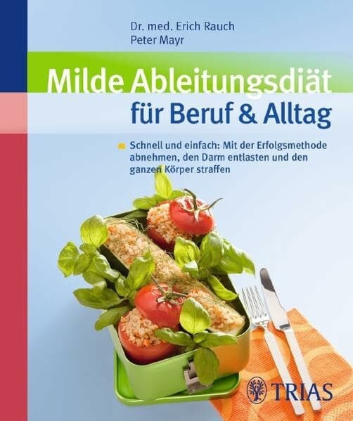 Erich Rauch Milde Ableitungsdiät für Beruf & Alltag: Schnell und einfach: Mit der Erfolgsmethode abnehmen, den Darm entlasten