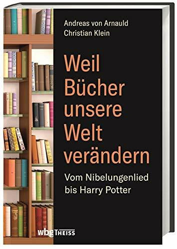 von Arnauld, Andreas Weil Bücher unsere Welt verändern: Vom Nibelungenlied bis Harry Potter