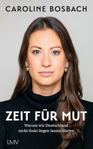 Bosbach, Caroline Zeit für Mut: Warum wir Deutschland nicht links liegen lassen dürfen