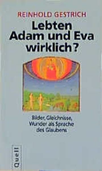 Gestrich, Reinhold Lebten Adam und Eva wirklich?: Bilder, Gleichnisse, Wunder als Sprache des Glaubens