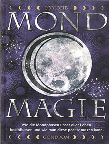 Lori, Reid Mond-Magie: Wie die Mondphasen unser aller Leben beeinflussen und wie man diese positiv nutzen kann