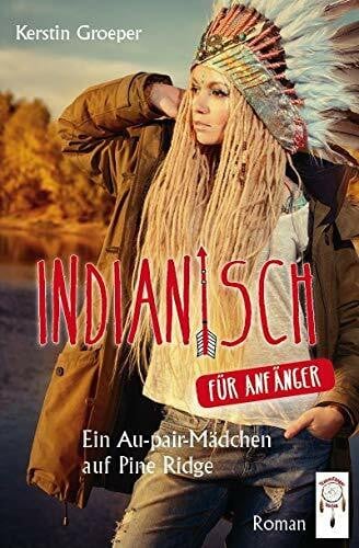 Kerstin Groeper Indianisch für Anfänger: Ein Au-pair-Mädchen auf Pine Ridge