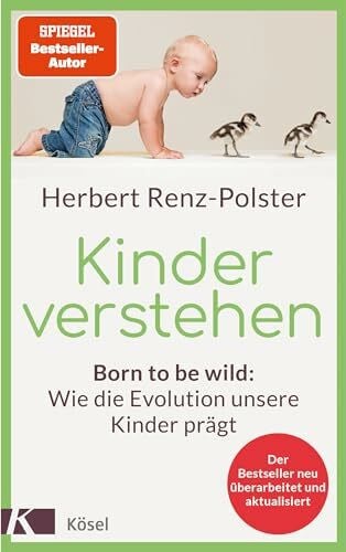 Renz-Polster, Herbert Kinder verstehen: Born to be wild: Wie die Evolution unsere Kinder prägt. Mit einem Geleitwort von Remo H. Largo - Der Bestseller neu überarbeitet und aktualisiert