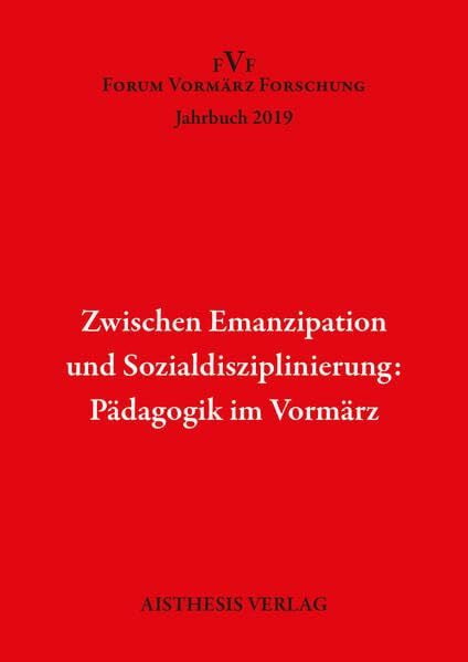 Stöger, Christian Zwischen Emanzipation und Sozialdisziplinierung: Pädagogik im Vormärz: Forum Vormärz Jahrbuch 2019 (Jahrbuch Forum Vormärz Forschung)