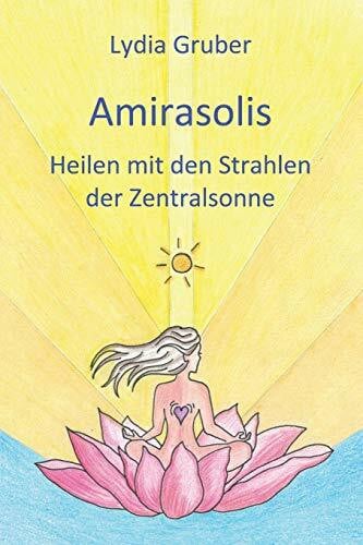 Gruber, Lydia Amirasolis: Heilen mit den Strahlen der Zentralsonne
