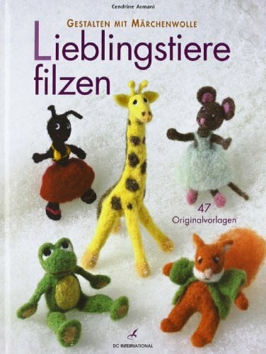 Armani, Cendrine Lieblingstiere filzen: Gestalten mit Märchenwolle (DC International)