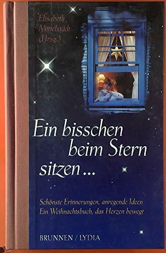 Mittelstädt, Elisabeth Ein bisschen beim Stern sitzen.... Schönste Erinnerungen, anregende Ideen. Ein Weihnachtsbuch, das Herzen bewegt