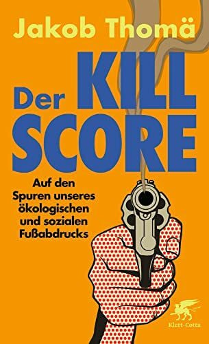 Thomä, Jakob Der Kill-Score: Auf den Spuren unseres ökologischen und sozialen Fußabdrucks