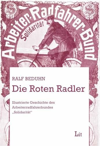 Beduhn, Ralf Die roten Radler: Illustrierte Geschichte des Arbeiterradfahrerbundes 'Solidarität' (Arbeiterkultur und Arbeiterbewegung)