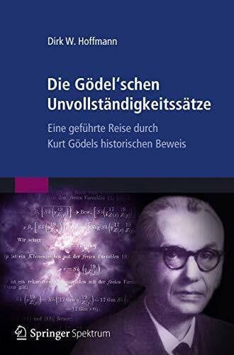 Hoffmann, Dirk W. Die Gödel'schen Unvollständigkeitssätze: Eine geführte Reise durch Kurt Gödels historischen Beweis
