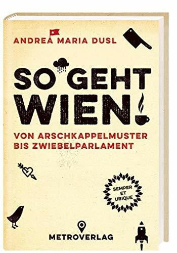 Dusl, Andrea Maria So geht Wien!: Von Arschkappelmuster bis Zwiebelparlament