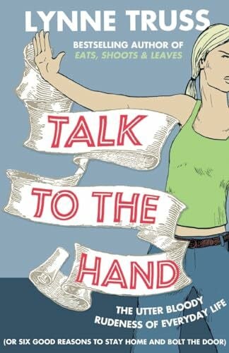 Truss, Lynne Talk to the Hand: The Utter Bloody Rudeness of Everyday Life