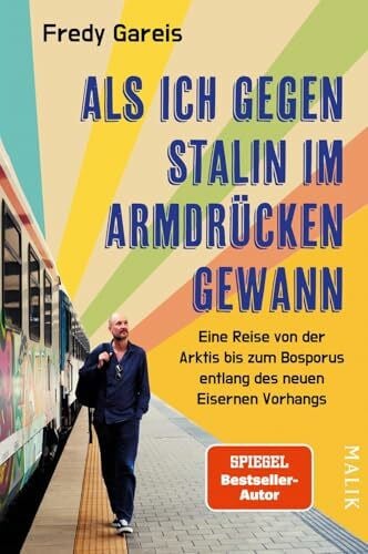 Gareis, Fredy Als ich gegen Stalin im Armdrücken gewann: Eine Reise von der Arktis bis zum Bosporus entlang des neuen Eisernen Vorhangs | 11 Länder, 8000 Kilometer ... Reisebericht über Russlands Nachbarn