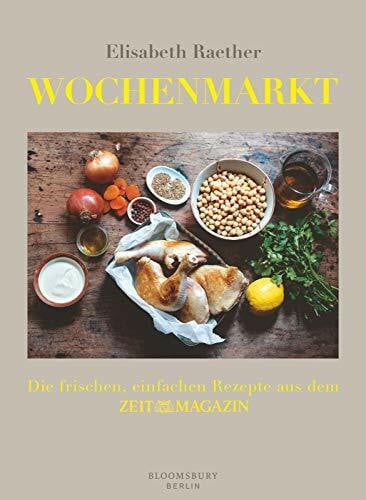 Raether, Elisabeth Wochenmarkt: Die frischen, einfachen Rezepte aus dem ZEIT-MAGAZIN