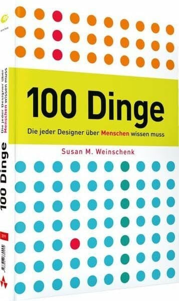 Weinschenk, Susan M. 100 Dinge, die jeder Designer über Menschen wissen muss - Leitfaden für Web-und Print-Designer, Psychologie gepaart mit anschaulichen Beispielen: So ticken wir! (DPI Grafik)