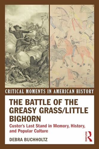 Buchholtz, Debra The Battle of the Greasy Grass/Little Bighorn: Custer's Last Stand in Memory, History, and Popular Culture (Critical Moments in American History)