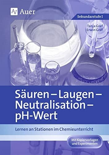 Graf, Erwin Säuren - Laugen - Neutralisation - pH-Wert: Lernen an Stationen im Chemieunterricht (7. bis 10. Klasse) (Lernen an Stationen Chemie Sekundarstufe)