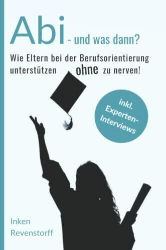 Revenstorff, Inken Abi - und was dann?: Wie Eltern bei der Berufsorientierung unterstützen, ohne zu nerven