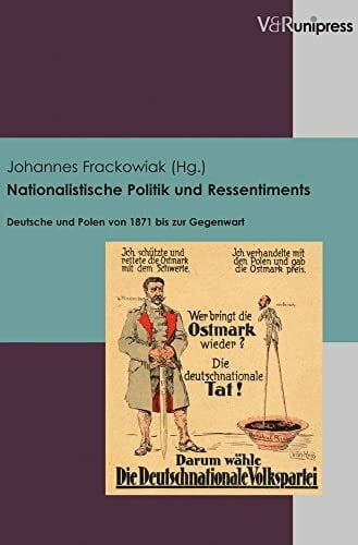 Johannes Frackowiak (Hg.) Nationalistische Politik und Ressentiments: Deutsche und Polen von 1871 bis zur Gegenwart (Berichte und Studien, Band 64)