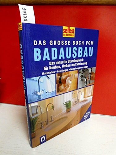 Das grosse Buch vom Badausbau: Das aktuelle Standardwerk für Neubau, Umbau und Sanierung: Das aktuelle Standardwerk für Neubau, Umbau und Sanierung. Materialien, Anleitungen, Gestaltungsvorschläge