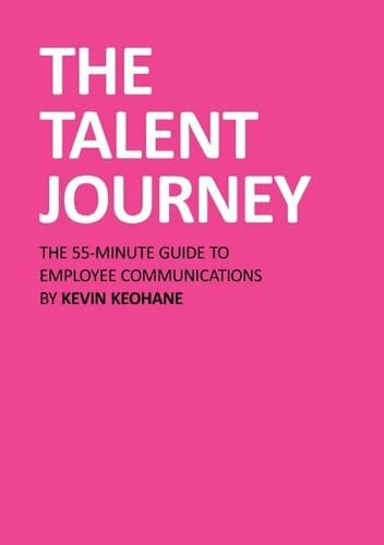 Keohane, Kevin P The Talent Journey: The 55-Minute Guide to Employee Communications