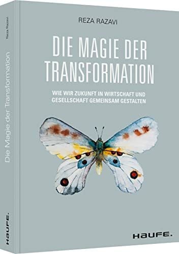 Razavi, Reza Die Magie der Transformation: Wie wir Zukunft in Wirtschaft und Gesellschaft gemeinsam gestalten (Haufe Fachbuch)