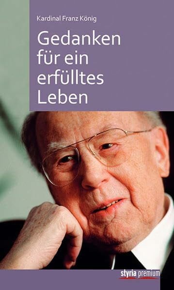 Franz König Kardinal Franz König: Gedanken für ein erfülltes Leben