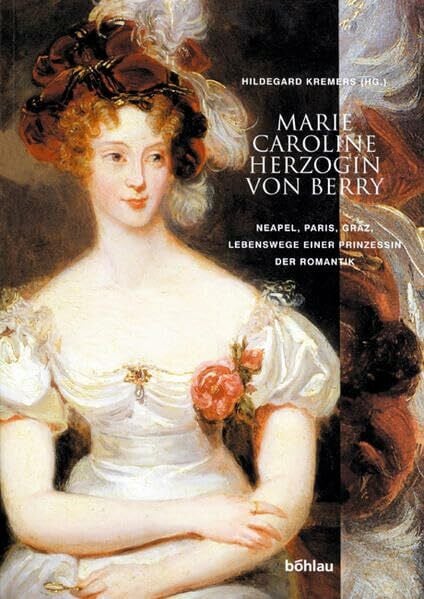 Kremers, Hildegard Marie Caroline Herzogin von Berry: Neapel, Paris, Graz, Lebenswege einer Prinzessin der Romantik