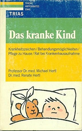 Hertl, Renate Das kranke Kind: Krankheitszeichen, Behandlungsmöglichkeiten, Pflege zu Hause, Rat bei Krankenhausaufnahme