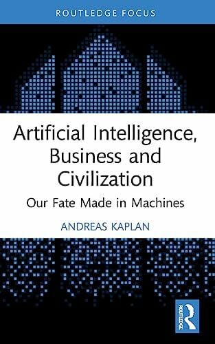 Kaplan, Andreas Artificial Intelligence, Business and Civilization: Our Fate Made in Machines (Routledge Focus on Business and Management)
