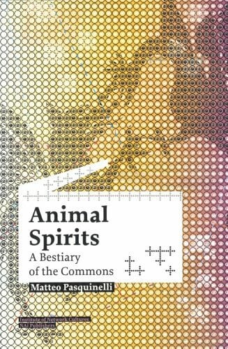 Pasquinelli, Matteo Animal Spirits: A Bestiary of the Commons (Studies in Network Cultures)