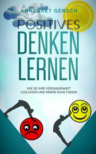 Gensch, Annegret Positives Denken lernen: Wie Sie Ihre Vergangenheit loslassen und innere Ruhe finden