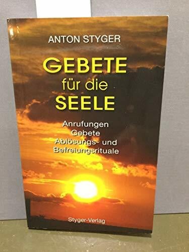 Styger, Anton Gebete für die Seele, Praxisbuch: Anrufungen, Gebete, Ablösungs- und Befreiungsrituale