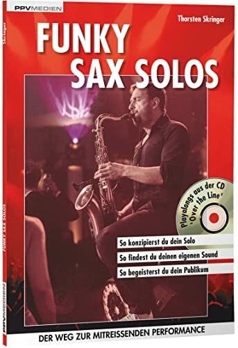 Thorsten Skringer Funky Sax Solos: So konzipierst du dein Solo. So findest du deinen eigenen Song. So begeisterst du dein Publikum: Der Weg zur mitreißenden Performance
