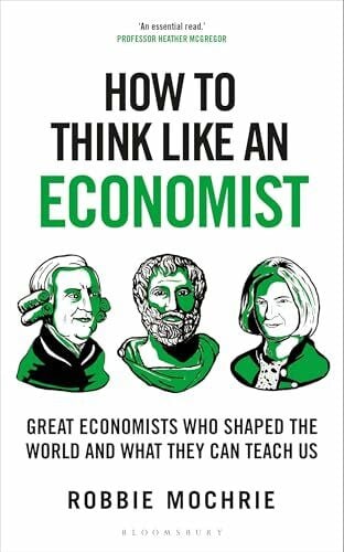 Mochrie, Robbie How to Think Like an Economist: Great Economists Who Shaped the World and What They Can Teach Us
