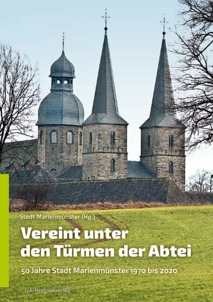 Meyer, Franz Vereint unter den Türmen der Abtei: 50 Jahre Stadt Marienmünster 1970 bis 2020