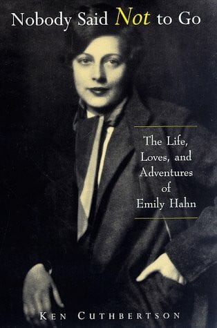 Cuthbertson, Ken Nobody Said Not to Go: The Life, Loves, and Adventures of Emily Hahn