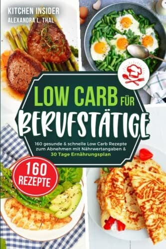 Insider, Kitchen Low Carb für Berufstätige: 160 gesunde & schnelle Low Carb Rezepte zum Abnehmen mit Nährwertangaben & 30 Tage Ernährungsplan (inkl. Tipps zur Low Carb Diät)