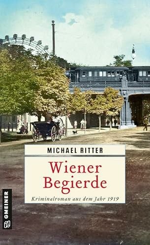 Ritter, Michael Wiener Begierde: Kriminalroman aus dem Jahr 1919 (Kriminaloberinspektor Otto W. Fried)