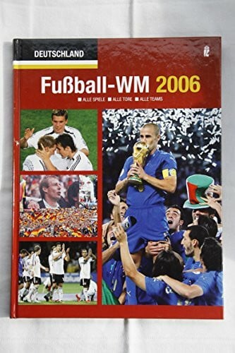Mueller, Jürgen W. Fußball WM 2006: Alle Spiele - Alle Tore - Alle Teams
