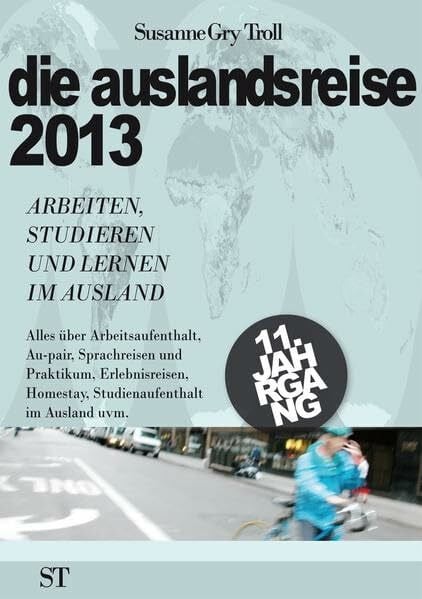 Troll, Susanne Gry die auslandsreise 2013: Arbeiten, studieren und lernen im Ausland. Alles über Arbeitsaufenthalt, Au-pair, Sprachreisen, Praktikum, Studienaufenthalt, Homestay, Erlebnisreisen im Ausland uvm.
