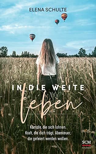 Schulte, Elena In die Weite leben: Kämpfe, die sich lohnen. Kraft, die dich trägt. Abenteuer, die gefeiert werden wollen.