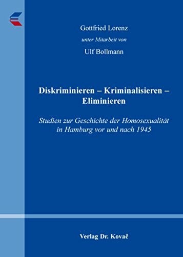 Bollmann, Ulf Diskriminieren – Kriminalisieren – Eliminieren: Studien zur Geschichte der Homosexualität in Hamburg vor und nach 1945 (Studien zur Zeitgeschichte)