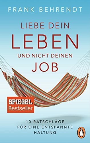 Behrendt, Frank Liebe dein Leben und nicht deinen Job.: 10 Ratschläge für eine entspannte Haltung