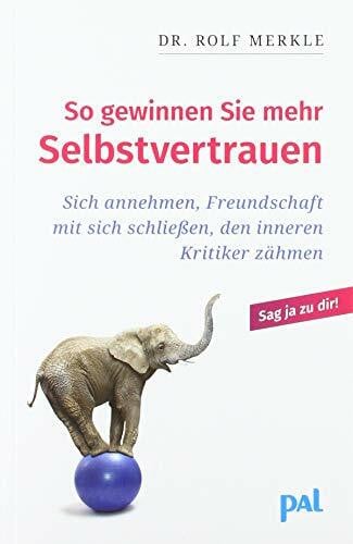 Merkle, Rolf So gewinnen Sie mehr Selbstvertrauen. Sich annehmen, Freundschaft mit sich schließen, den inneren Kritiker zähmen. Entdecken Sie das Wunder der Selbstliebe und starten Sie in ein glückliches Leben!