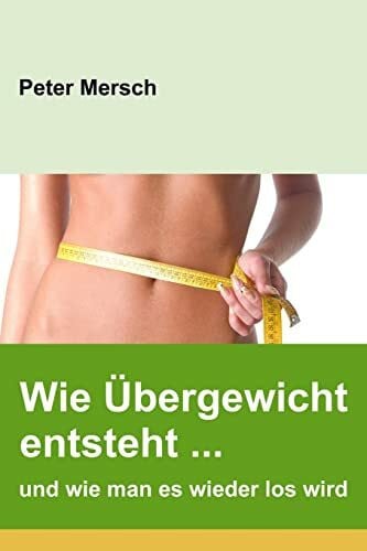 Mersch, Peter Wie Übergewicht entsteht ... und wie man es wieder los wird