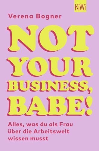 Bogner, Verena Not Your Business, Babe!: Alles, was du als Frau über die Arbeitswelt wissen musst