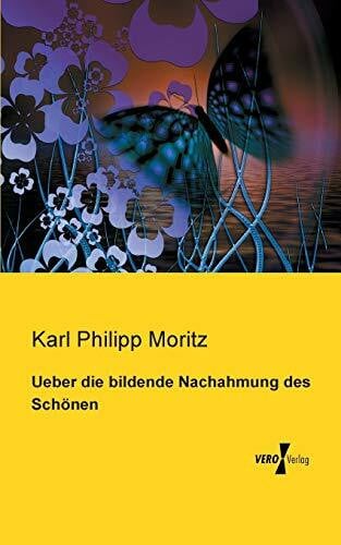 Moritz, Karl Philipp Ueber die bildende Nachahmung des Schoenen