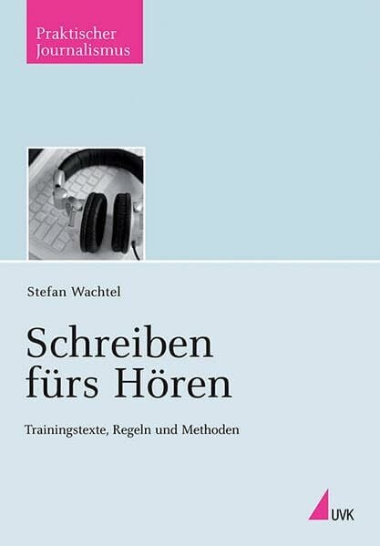 Wachtel, Stefan Schreiben fürs Hören: Trainingstexte, Regeln und Methoden (Praktischer Journalismus)