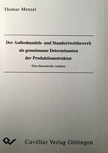 Menzel, Thomas Der Außenhandels- und Standortwettbewerb als gemeinsame Determinanten der Produktionsstruktur. Eine theoretische Analyse.